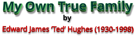 My Own True Family Edward James ‘Ted’ Hughes (1930-1998) by