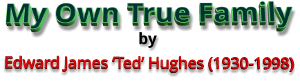 My Own True Family Edward James ‘Ted’ Hughes (1930-1998) by