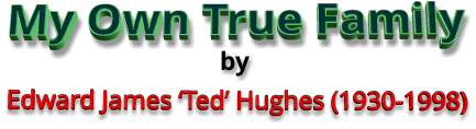 My Own True Family Edward James ‘Ted’ Hughes (1930-1998) by