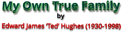 My Own True Family Edward James ‘Ted’ Hughes (1930-1998) by